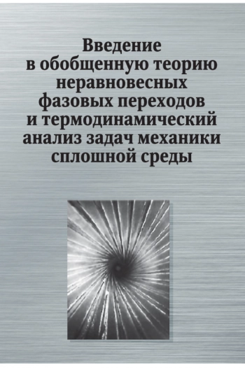 ВВЕДЕНИЕ В ОБОБЩЕННУЮ ТЕОРИЮ НЕРАВНОВЕСНЫХ ФАЗОВЫХ ПЕРЕХОДОВ И ТЕРМОДИНАМИЧЕСКИЙ АНАЛИЗ ЗАДАЧ МЕХАНИКИ СПЛОШНОЙ СРЕДЫ

