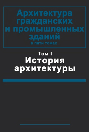 Архитектура гражданских и промышленных зданий. Том 1. История архитектуры