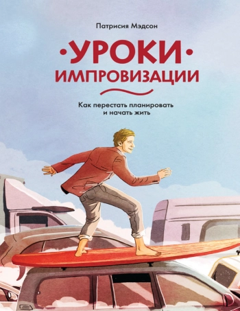 Уроки импровизации. Как перестать планировать и начать жить.