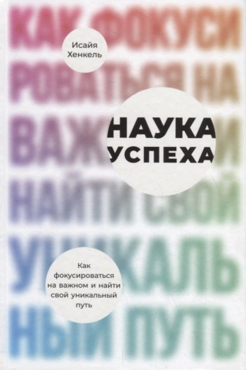 Наука успеха: Как фокусироваться на важном и найти свой уникальный путь