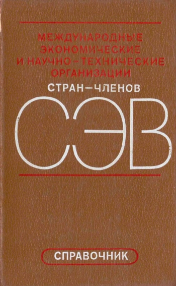Международные экономические и научно-технические организации стран-членов СЭВ: Справочник