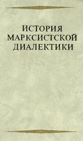 История марксистской диалектики. От возникновения марксизма до ленинского этапа