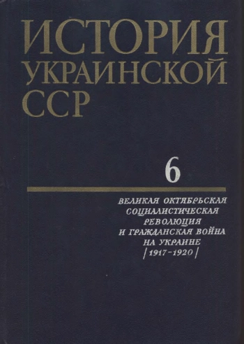 История Украинской ССР Т.6. Великая Октябрьская социалистическая революция и гражданская война на Украине (1917-1920)