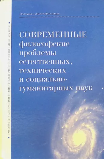 Современные философские проблемы естественных, технических и социально-гуманитарных наук: учебник для аспирантов и соискателей ученой степени кандидата наук