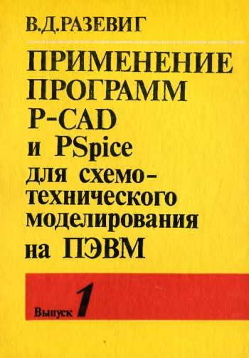 Применение программ P-CAD и PSpise для схемотехнического моделирования на ПЭВМ. Выпуск 1. Общие сведения. Графический ввод схем
