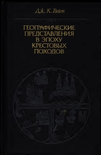 Географические представления в эпоху крестовых походов. Исследование средневековой науки и традиции в Западной Европе