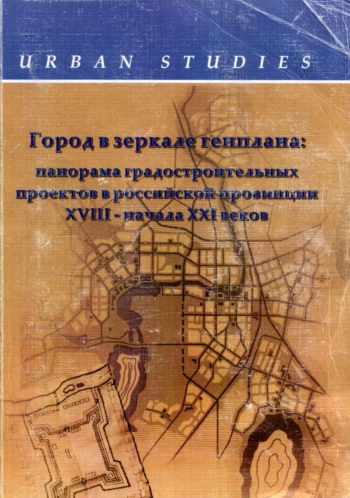Город в зеркале генплана: панорама градостроительных проектов в российской провинции XVIII - начала XXI веков
