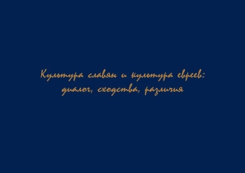 КУЛЬТУРА СЛАВЯН И КУЛЬТУРА ЕВРЕЕВ: ДИАЛОГ, СХОДСТВА, РАЗЛИЧИЯ